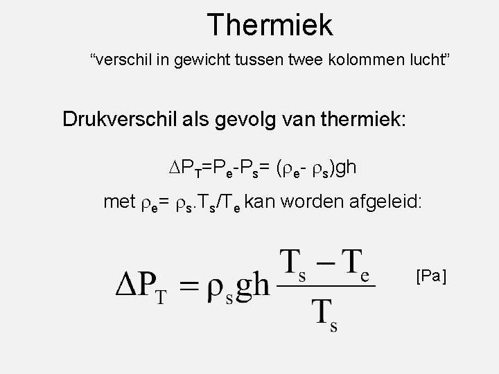 Thermiek “verschil in gewicht tussen twee kolommen lucht” Drukverschil als gevolg van thermiek: PT=Pe-Ps=