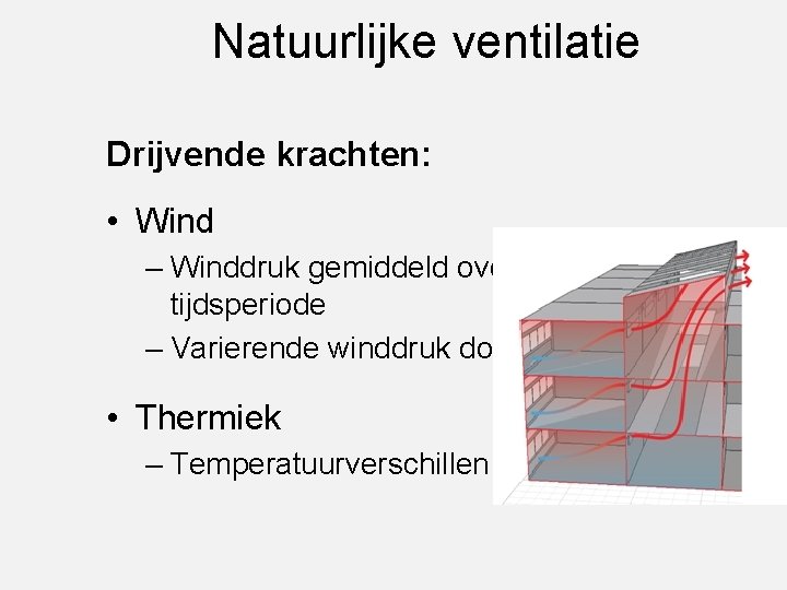 Natuurlijke ventilatie Drijvende krachten: • Wind – Winddruk gemiddeld over bepaalde tijdsperiode – Varierende