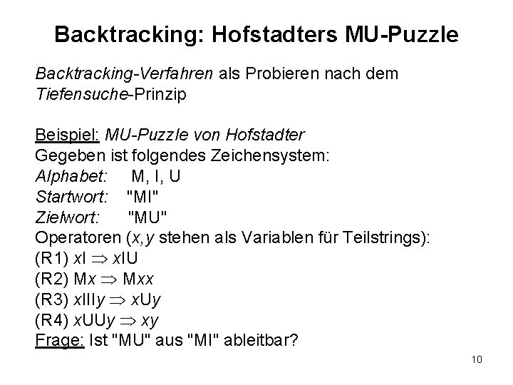 Backtracking: Hofstadters MU-Puzzle Backtracking-Verfahren als Probieren nach dem Tiefensuche-Prinzip Beispiel: MU-Puzzle von Hofstadter Gegeben