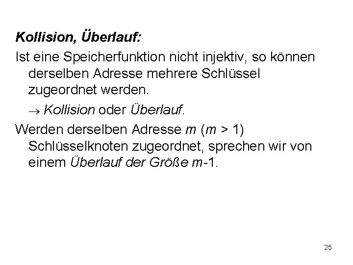 Kollision, Überlauf: Ist eine Speicherfunktion nicht injektiv, so können derselben Adresse mehrere Schlüssel zugeordnet