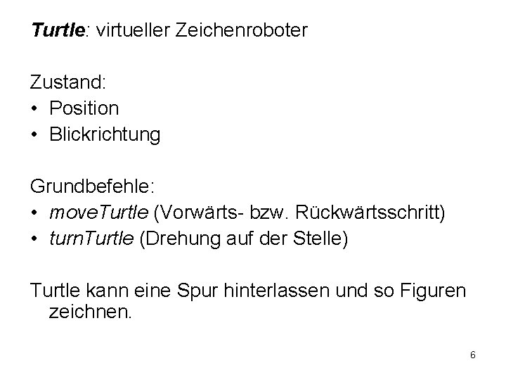 Turtle: virtueller Zeichenroboter Zustand: • Position • Blickrichtung Grundbefehle: • move. Turtle (Vorwärts- bzw.