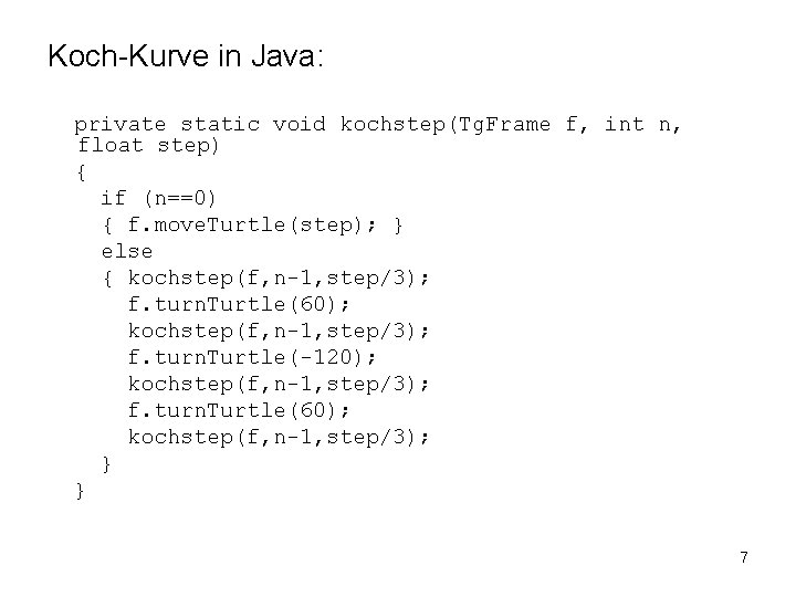 Koch-Kurve in Java: private static void kochstep(Tg. Frame f, int n, float step) {