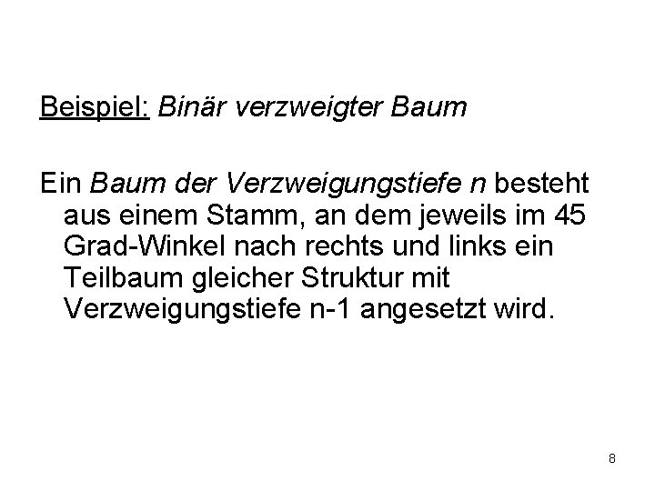 Beispiel: Binär verzweigter Baum Ein Baum der Verzweigungstiefe n besteht aus einem Stamm, an