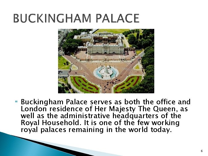  Buckingham Palace serves as both the office and London residence of Her Majesty