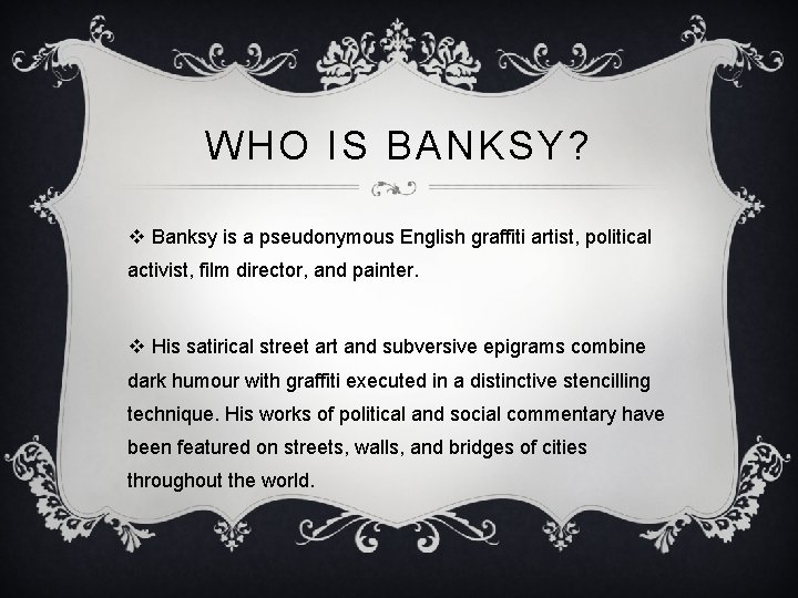WHO IS BANKSY? v Banksy is a pseudonymous English graffiti artist, political activist, film