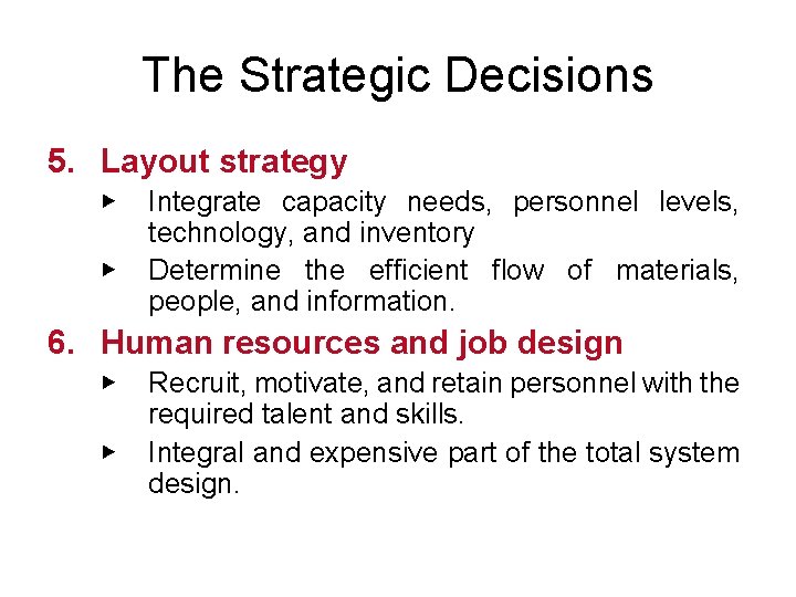 The Strategic Decisions 5. Layout strategy ▶ ▶ Integrate capacity needs, personnel levels, technology,