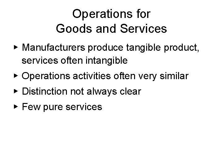 Operations for Goods and Services ▶ Manufacturers produce tangible product, services often intangible ▶