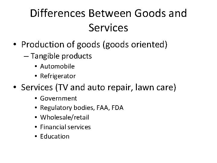 Differences Between Goods and Services • Production of goods (goods oriented) – Tangible products