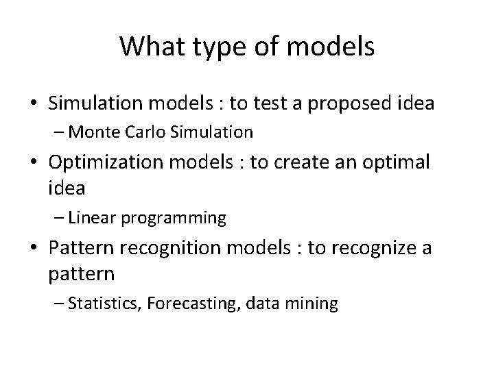 What type of models • Simulation models : to test a proposed idea –