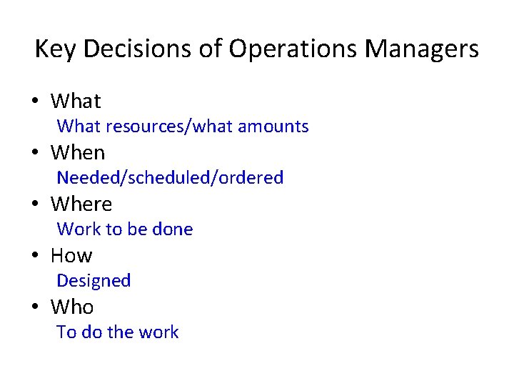 Key Decisions of Operations Managers • What resources/what amounts • When Needed/scheduled/ordered • Where