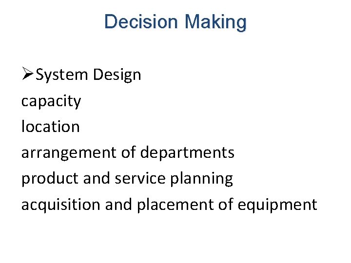 Decision Making ØSystem Design capacity location arrangement of departments product and service planning acquisition