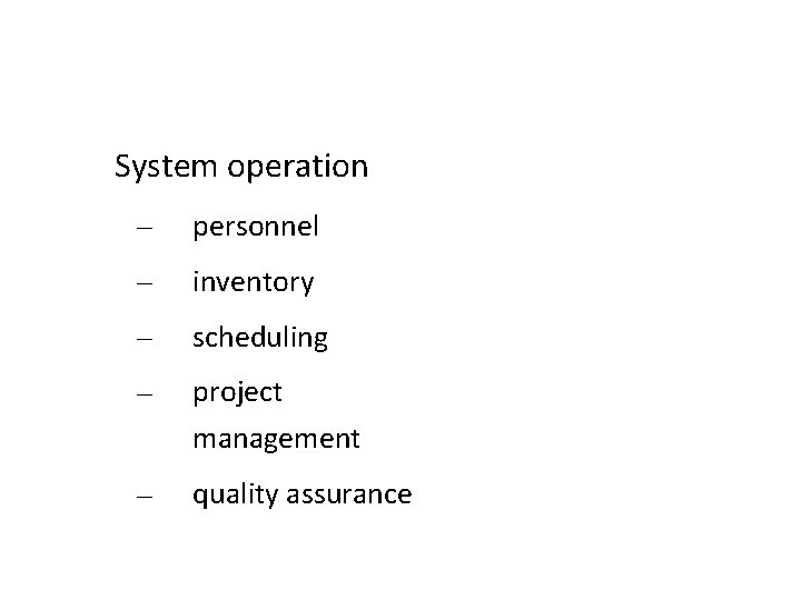 System operation – personnel – inventory – scheduling – project management – quality assurance