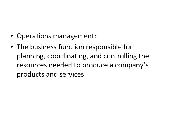  • Operations management: • The business function responsible for planning, coordinating, and controlling