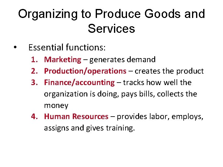 Organizing to Produce Goods and Services • Essential functions: 1. Marketing – generates demand