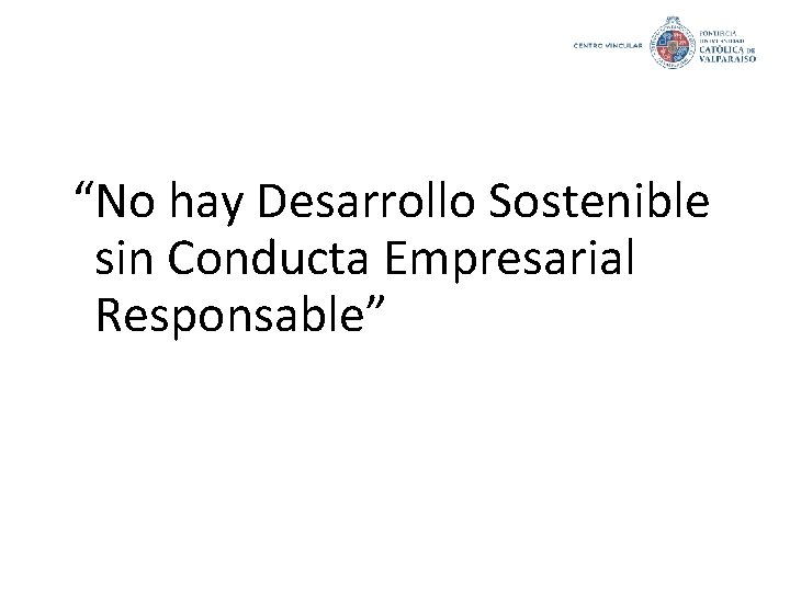 “No hay Desarrollo Sostenible sin Conducta Empresarial Responsable” 