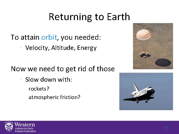 Returning to Earth To attain orbit, you needed: • Velocity, Altitude, Energy Now we