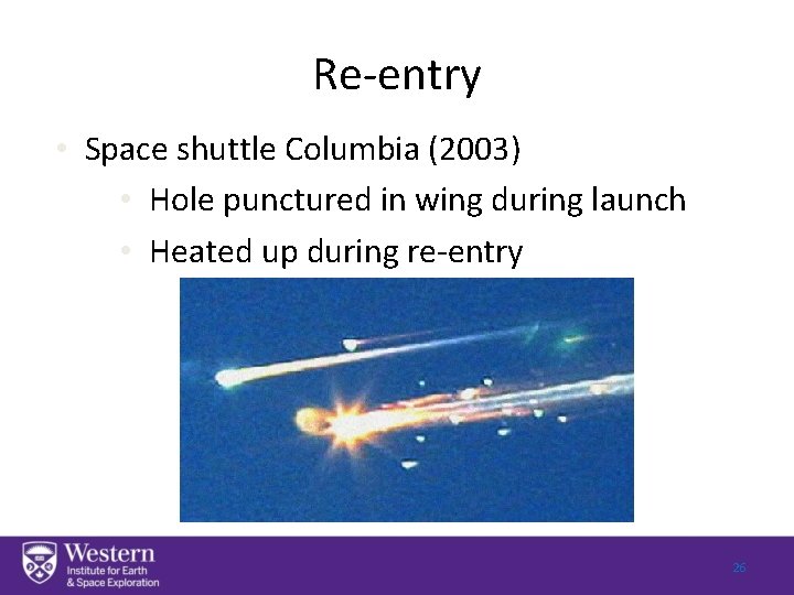 Re-entry • Space shuttle Columbia (2003) • Hole punctured in wing during launch •