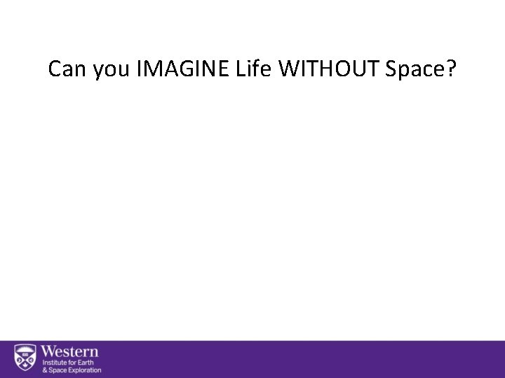Can you IMAGINE Life WITHOUT Space? 