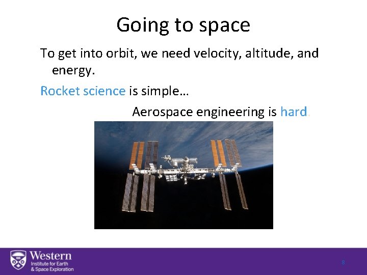 Going to space To get into orbit, we need velocity, altitude, and energy. Rocket