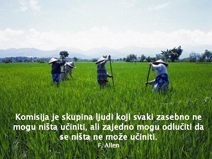 Komisija je skupina ljudi koji svaki zasebno ne mogu ništa učiniti, ali zajedno mogu