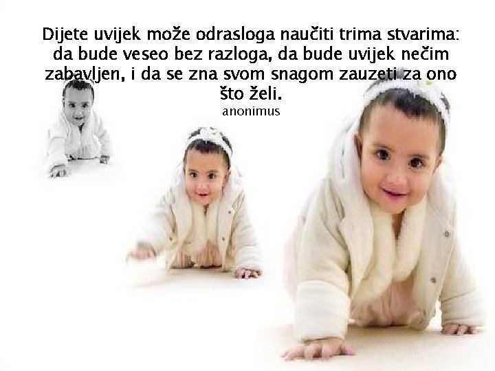 Dijete uvijek može odrasloga naučiti trima stvarima: da bude veseo bez razloga, da bude