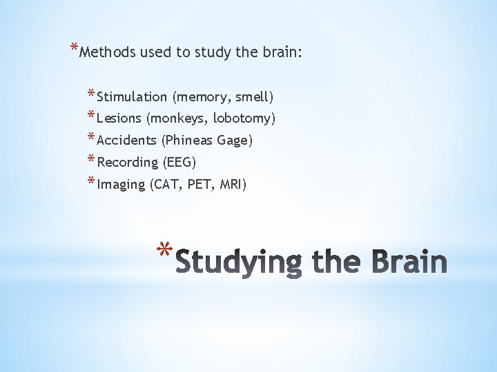 *Methods used to study the brain: * Stimulation (memory, smell) * Lesions (monkeys, lobotomy)