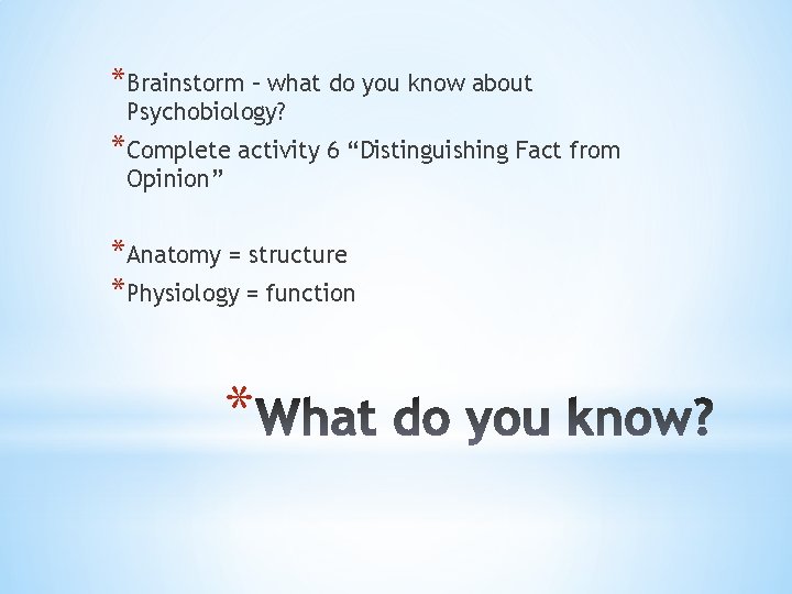 *Brainstorm – what do you know about Psychobiology? *Complete activity 6 “Distinguishing Fact from