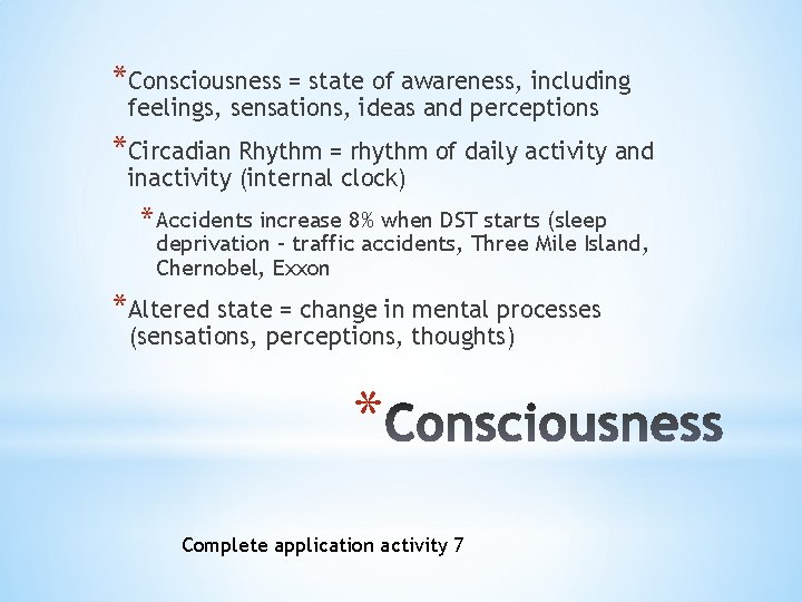 *Consciousness = state of awareness, including feelings, sensations, ideas and perceptions *Circadian Rhythm =