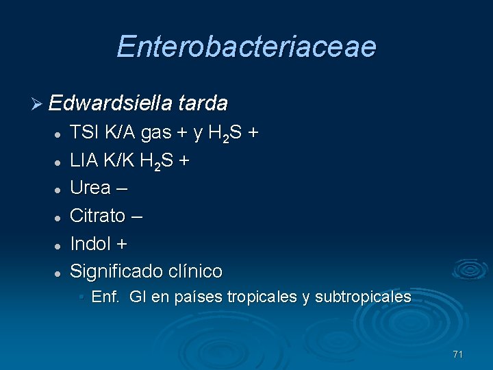 Enterobacteriaceae Edwardsiella tarda TSI K/A gas + y H 2 S + LIA K/K