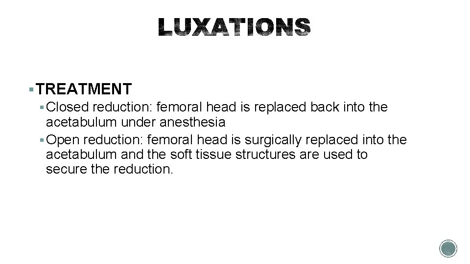 § TREATMENT § Closed reduction: femoral head is replaced back into the acetabulum under