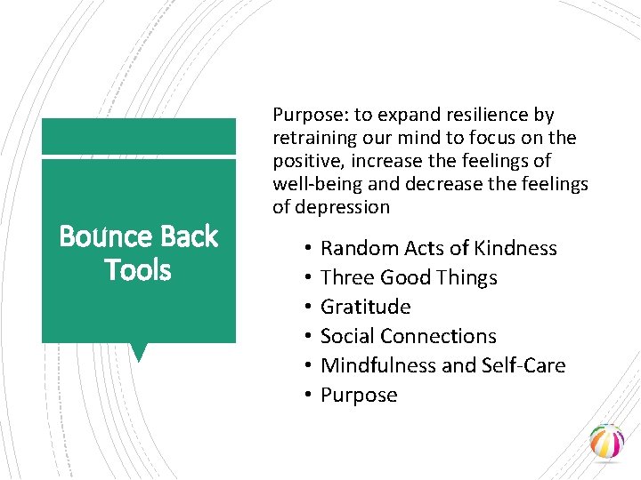 Bounce Back Tools Purpose: to expand resilience by retraining our mind to focus on