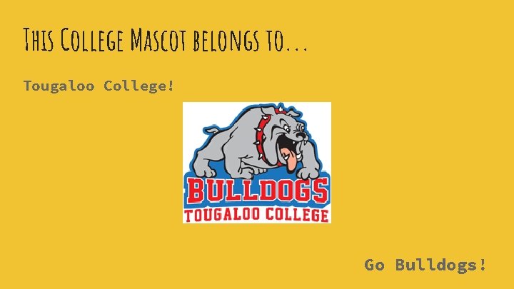 This College Mascot belongs to. . . Tougaloo College! Go Bulldogs! 