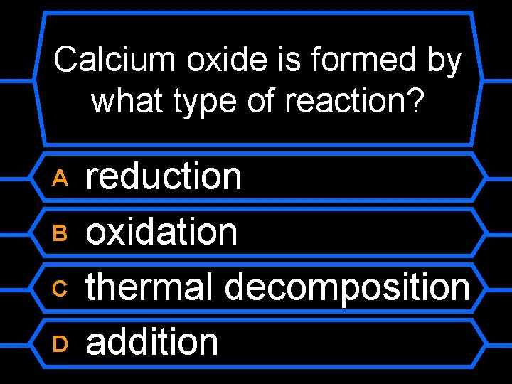 Calcium oxide is formed by what type of reaction? A B C D reduction