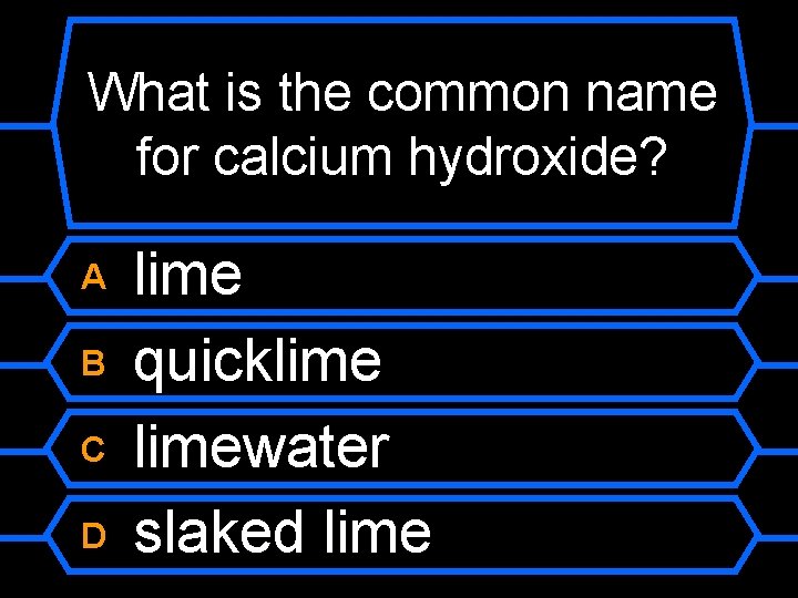 What is the common name for calcium hydroxide? A B C D lime quicklimewater