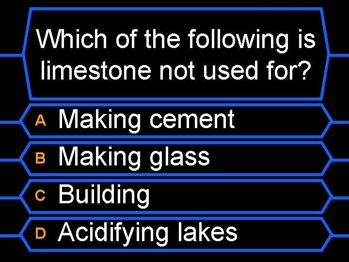 Which of the following is limestone not used for? A B C D Making