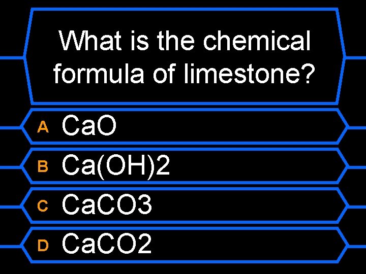 What is the chemical formula of limestone? A B C D Ca. O Ca(OH)2