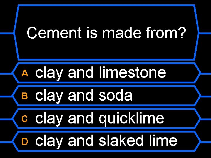 Cement is made from? A B C D clay and limestone clay and soda