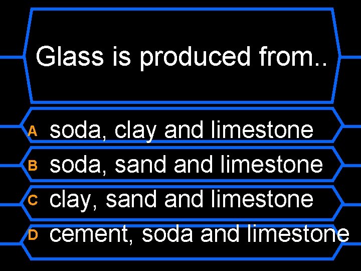 Glass is produced from. . A B C D soda, clay and limestone soda,