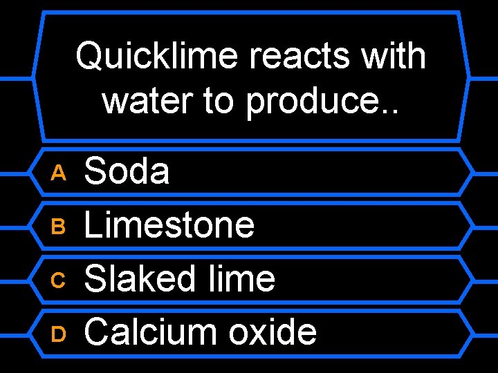 Quicklime reacts with water to produce. . A B C D Soda Limestone Slaked