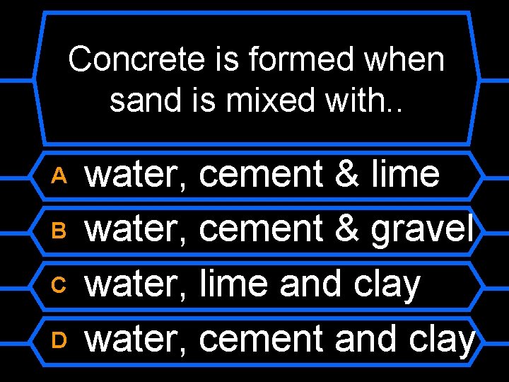 Concrete is formed when sand is mixed with. . A B C D water,