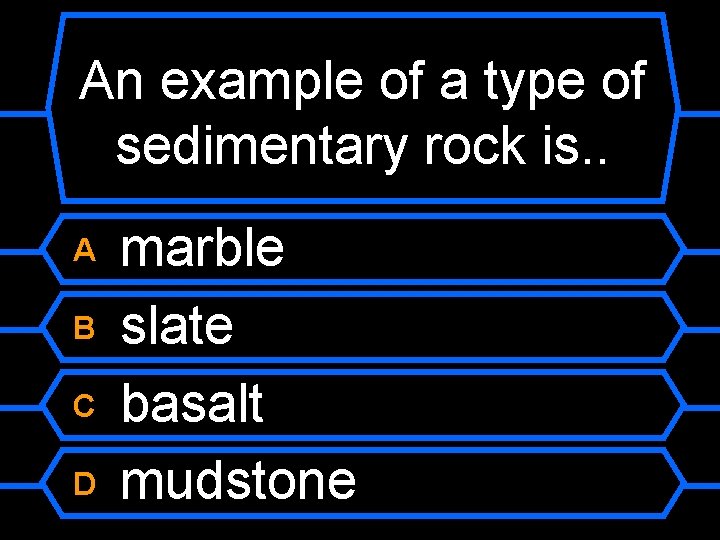 An example of a type of sedimentary rock is. . A B C D