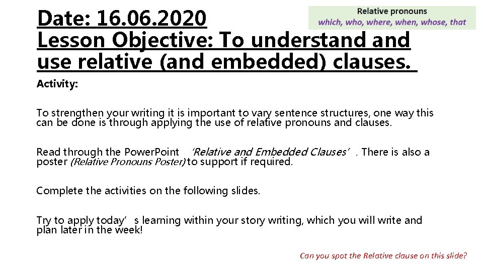 Date: 16. 06. 2020 Lesson Objective: To understand use relative (and embedded) clauses. Activity: