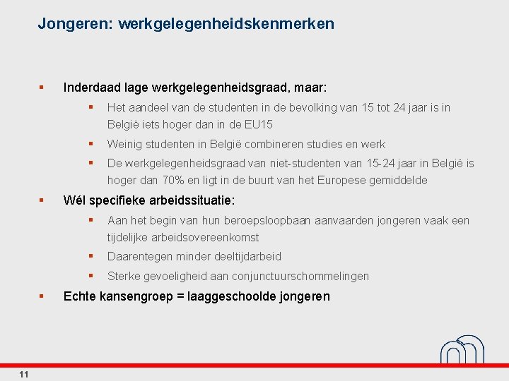 Jongeren: werkgelegenheidskenmerken § § § 11 Inderdaad lage werkgelegenheidsgraad, maar: § Het aandeel van
