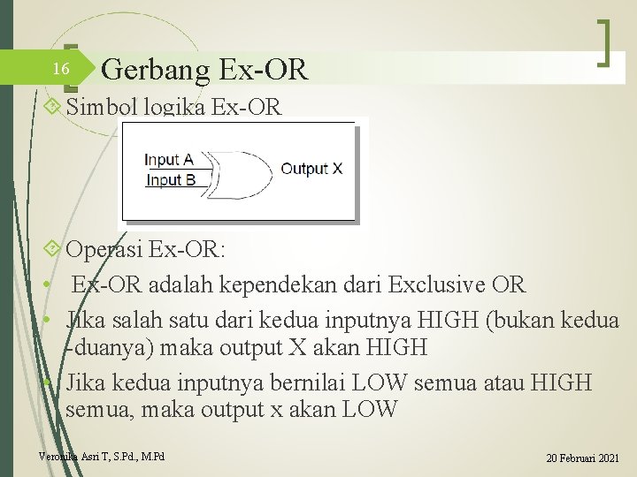 16 Gerbang Ex-OR Simbol logika Ex-OR Operasi Ex-OR: • Ex-OR adalah kependekan dari Exclusive
