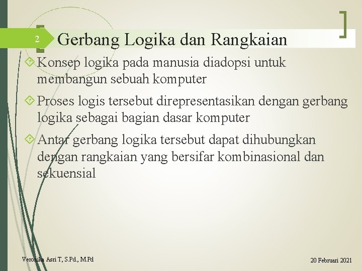 2 Gerbang Logika dan Rangkaian Konsep logika pada manusia diadopsi untuk membangun sebuah komputer