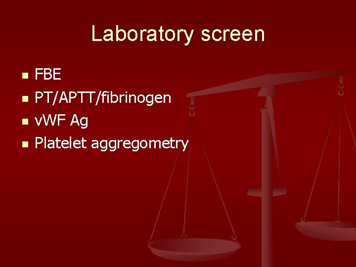Laboratory screen n n FBE PT/APTT/fibrinogen v. WF Ag Platelet aggregometry 