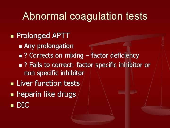 Abnormal coagulation tests n Prolonged APTT Any prolongation n ? Corrects on mixing –