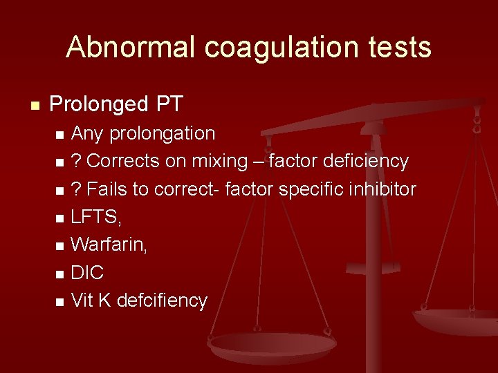 Abnormal coagulation tests n Prolonged PT Any prolongation n ? Corrects on mixing –