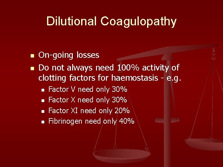 Dilutional Coagulopathy n n On-going losses Do not always need 100% activity of clotting