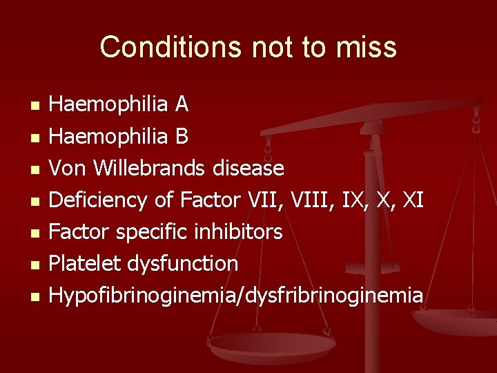 Conditions not to miss n n n n Haemophilia A Haemophilia B Von Willebrands